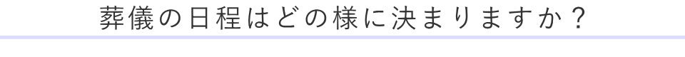 お葬式の日程はどの様に決まりますか