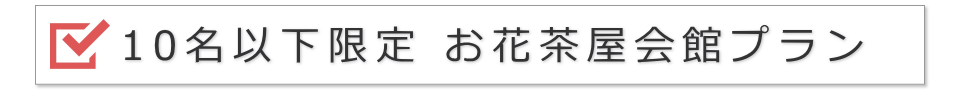 10名以下限定 お花茶屋会館プラン